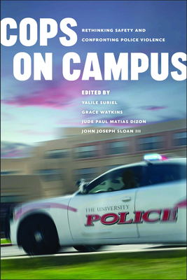 Cops on Campus: Rethinking Safety and Confronting Police Violence - Suriel, Yalile (Editor), and Watkins, Grace (Editor), and Dizon, Jude Paul Matias (Editor)