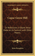 Copse-Grove Hill: Or Reflections in Blank Verse Made on Its Summit, with Other Poems