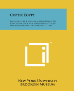 Coptic Egypt: Papers Read at a Symposium Held Under the Joint Auspices of New York University and the Brooklyn Museum, February 15, 1941