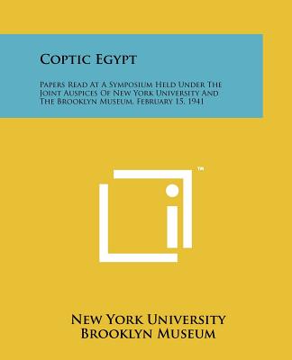 Coptic Egypt: Papers Read At A Symposium Held Under The Joint Auspices Of New York University And The Brooklyn Museum, February 15, 1941 - New York University, and Brooklyn Museum, and Cooney, John D (Foreword by)