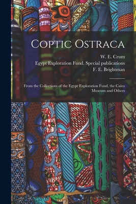 Coptic Ostraca: From the Collections of the Egypt Exploration Fund, the Cairo Museum and Others - Crum, W E (Walter Ewing) 1865-1944 (Creator), and Egypt Exploration Fund Special Publi (Creator), and Brightman, F E (Frank...