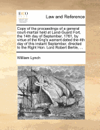 Copy of the Proceedings of a General Court-martial Held at Land-Guard Fort, the 14th day of September, 1761, by Virtue of the King's Warrant Dated the 4th day of This Instant September, Directed to the Right Hon. Lord Robert Bertie,