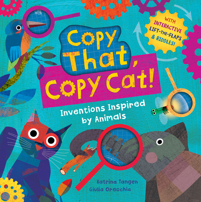 Copy That, Copy Cat!: Inventions Inspired by Animals - Tangen, Katrina, and Orecchia, Giulia (Illustrator)