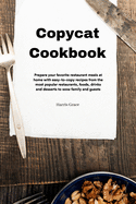 Copycat Cookbook: Prepare your favorite restaurant meals at home with easy-to-copy recipes from the most popular restaurants, foods, drinks and desserts to wow family and guests