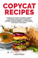 Copycat Recipes: A Complete Guide to Home Cooking Top Secret Restaurant Recipes from Cracker Barrel, Cheesecake Factory, Panda Express, Olive Garden, Applebee's and More