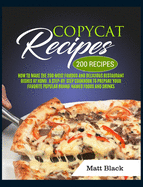 Copycat Recipes: How to Make the 200 Most Famous and Delicious Restaurant Dishes at Home. a Step-By-Step Cookbook to Prepare Your Favorite Popular Brand-Named Foods and Drinks