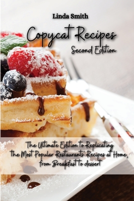 Copycat Recipes: The Ultimate Edition to Replicating the Most Popular Restaurants' Recipes at Home, From Breakfast to Dessert - Smith, Linda