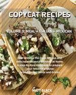 Copycat Recipes - Volume 3: Meal + Italian + Mexican. How to Make the Most Famous and Delicious Restaurant Dishes at Home. a Step-By-Step Cookbook to Prepare Your Favorite Popular Brand-Named Foods and Drinks: Breakfast + Appetizers. How to Make the Mos