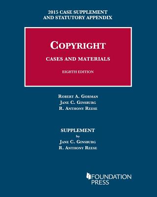 Copyright Cases and Materials: Case Supplement and Statutory Appendix - Gorman, Robert, and Ginsburg, Jane, and Reese, R.