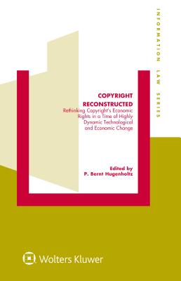 Copyright Reconstructed: Rethinking Copyright's Economic Rights in a Time of Highly Dynamic Technological and Economic Change - Hugenholtz, P Bernt (Editor)