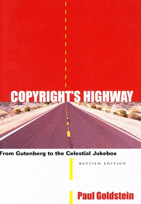 Copyright's Highway: From Gutenberg to the Celestial Jukebox - Goldstein, Paul