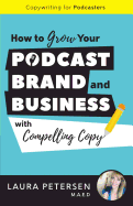 Copywriting for Podcasters: How to Grow Your Podcast, Brand, and Business with Compelling Copy
