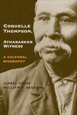 Coquelle Thompson, Athabaskan Witness, Volume 243: A Cultural Biography - Youst, Lionel, and Seaburg, William R