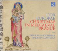 Cor Europae: Christmas in Mediaeval Prague - Barbora Kabtkov (soprano); Daniela Cermkov (alto); Hana Blazikov (soprano); Tiburtina Ensemble;...