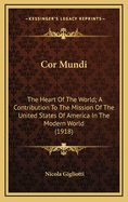 Cor Mundi: The Heart of the World; A Contribution to the Mission of the United States of America in the Modern World