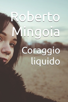 Coraggio liquido - Mingoia, Roberto