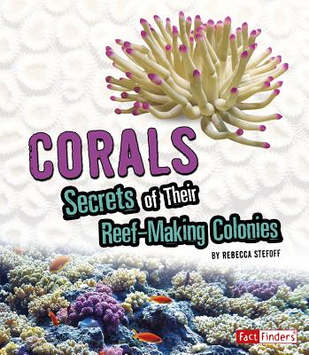 Corals: Secrets of Their Reef-Making Colonies: Secrets of Their Reef-Making Colonies - Stefoff, Rebecca