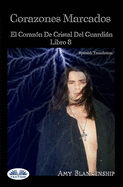 Corazones Marcados: El Coraz?n De Cristal Del Guardin Libro 8