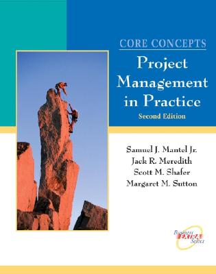 Core Concepts, with CD: Project Management in Practice - Mantel, Samuel J, and Meredith, Jack R, and Shafer, Scott M, PH.D.