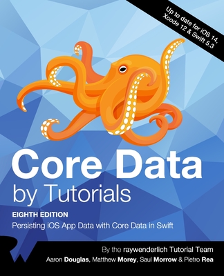 Core Data by Tutorials (Eighth Edition): Persisting iOS App Data with Core Data in Swift - Douglas, Aaron, and Morey, Matthew, and Morrow, Saul