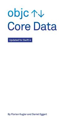 Core Data: Updated for Swift 4 - Eggert, Daniel, and Kugler, Florian