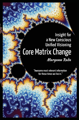 Core Matrix Change: Insight for a New Conscious Unified Visioning - Rada, Maryann