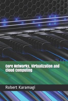 Core Networks, Virtualization and Cloud Computing - Karamagi, Robert Method