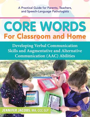 Core Words for Classroom & Home: Developing Verbal Communication Skills and Augmentative and Alternative Communication (AAC) Abilities - Jacobs, Jennifer