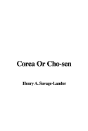 Corea or Cho-Sen - Savage-Landor, Henry A