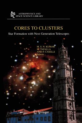 Cores to Clusters: Star Formation with Next Generation Telescopes - Kumar, M.S. Nanda (Editor), and Tafalla, M. (Editor), and Caselli, P. (Editor)
