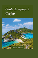 Corfou Guide de voyage 2024: Le guide ultime de l'?le enchanteresse de Gr?ce pour les aventuriersExplorateurs