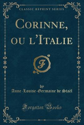 Corinne, Ou L'Italie (Classic Reprint) - Stael, Anne-Louise-Germaine De