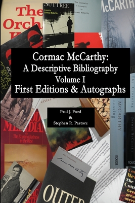 Cormac McCarthy: A Descriptive Bibliography, Vol I - Ford, Paul J (Editor), and Pastore, Stephen R (Editor), and McCarthy, Cormac