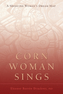 Corn Woman Sings: A Medicine Woman's Dream Map