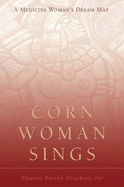 Corn Woman Sings: A Medicine Woman's Dream Map