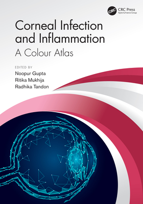 Corneal Infection and Inflammation: A Colour Atlas - Gupta, Noopur (Editor), and Mukhija, Ritika (Editor), and Tandon, Radhika (Editor)