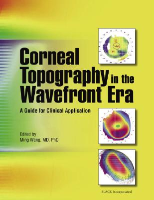 Corneal Topography in the Wavefront Era: A Guide for Clinical Application - Wang, Ming, MD