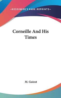 Corneille And His Times - Guizot, M