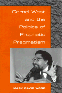 Cornel West and the Politics of Prophetic Pragmatism