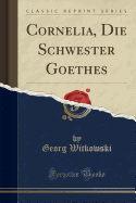 Cornelia, Die Schwester Goethes (Classic Reprint)
