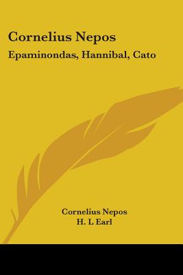 Cornelius Nepos: Epaminondas, Hannibal, Cato - Nepos, Cornelius, and Earl, H L (Editor)