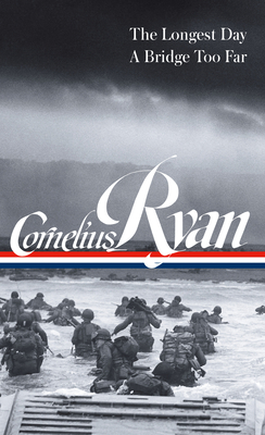 Cornelius Ryan: The Longest Day (D-Day June 6, 1944), a Bridge Too Far (Loa #318) - Ryan, Cornelius, and Atkinson, Rick (Editor)