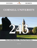 Cornell University 243 Success Secrets - 243 Most Asked Questions on Cornell University - What You Need to Know