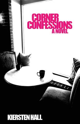 Corner Confessions: Everyone has a secret. What's yours? - Hall, Kiersten L, and Farr, Chelsea M (Editor)