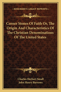 Corner-Stones of Faith; Or, the Origin and Characteristics of the Christian Denominations of the United States