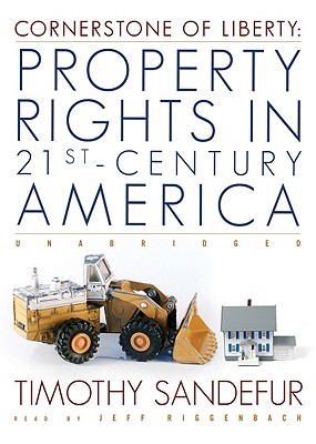 Cornerstone of Liberty: Property Rights in 21st Century America - Sandefur, Timothy, and Riggenbach, Jeff (Read by)