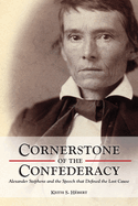 Cornerstone of the Confederacy: Alexander Stephens and the Speech That Defined the Lost Cause