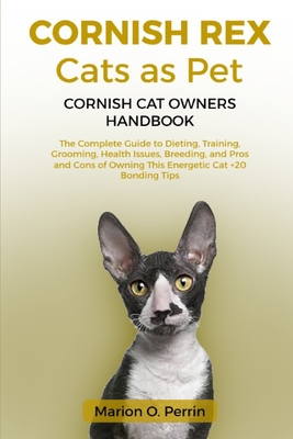 Cornish Rex Cats as Pet - Cornish Cat Owners Handbook: The Complete Guide to Dieting, Training, Grooming, Health Issues, Breeding, and Pros and Cons of Owning This Energetic Cat +20 Bonding Tips - O Perrin, Marion