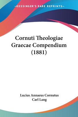 Cornuti Theologiae Graecae Compendium (1881) - Cornutus, Lucius Annaeus, and Lang, Carl (Editor)