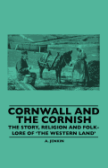 Cornwall and the Cornish - The Story, Religion and Folk-Lore of 'The Western Land'